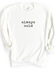 ALWAYS COLD SWEATSHIRT